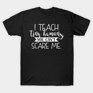 I Teach Tiny Humans You Cant Scare Me Teacher T-Shirt